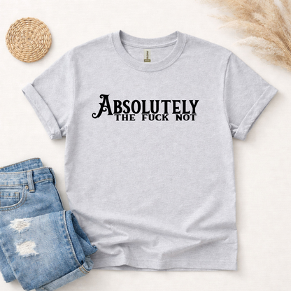 Absolutely The Fuck Not T-Shirt